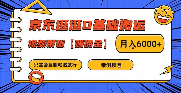 京东逛逛0基础搬运、视频带货【赚佣金】月入6000+【揭秘】-苍穹网创