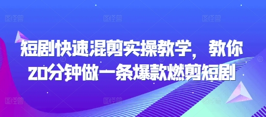 短剧快速混剪实操教学，教你20分钟做一条爆款燃剪短剧-苍穹网创