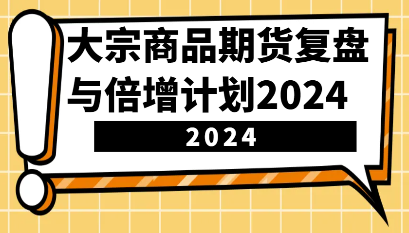 大宗商品期货复盘与倍增计划：识别市场趋势、优化交易策略，提升盈利能力！(更新)-苍穹网创
