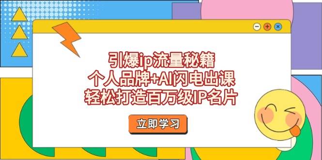 引爆ip流量秘籍，个人品牌+AI闪电出课，轻松打造百万级IP名片-苍穹网创