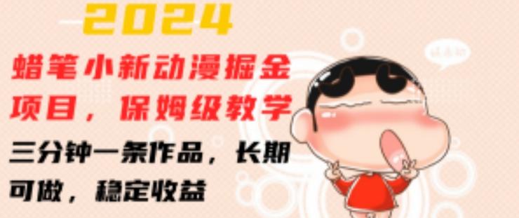 2024蜡笔小新动漫掘金项目，保姆级教学，三分钟一条作品，长期可做，稳定收益 【揭秘】-苍穹网创