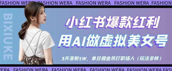 小红书爆款红利：用AI做虚拟美女号，3天涨粉5W，单日佣金吊打职场人-苍穹网创