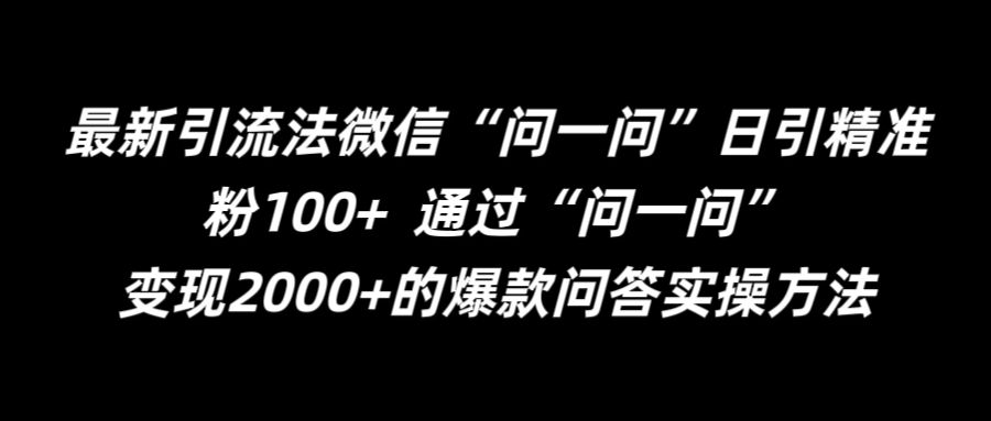 最新引流法微信“问一问”日引精准粉100+  通过“问一问”【揭秘】-苍穹网创