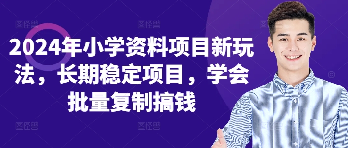 2024年小学资料项目新玩法，长期稳定项目，学会批量复制搞钱-苍穹网创