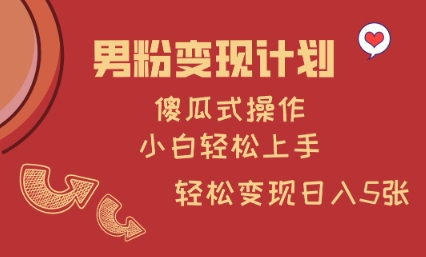 男粉变现计划，傻瓜式操作，小白轻松日入多张【揭秘】-苍穹网创