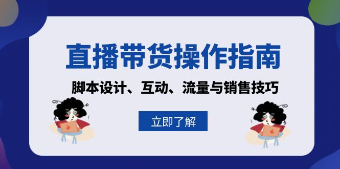 直播带货操作指南：脚本设计、互动、流量与销售技巧-苍穹网创