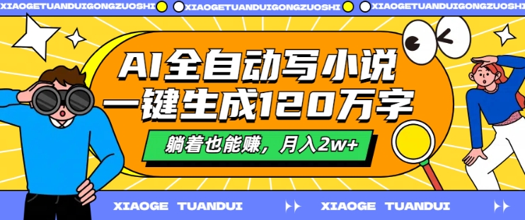 AI全自动写小说，一键生成120万字，躺着也能赚，月入2w+【揭秘】-苍穹网创
