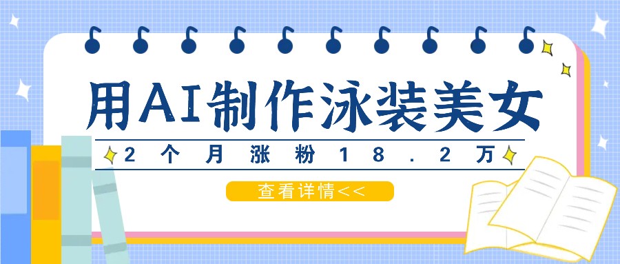 用AI生成泳装美女短视频，2个月涨粉18.2万，多种变现月收益万元-苍穹网创