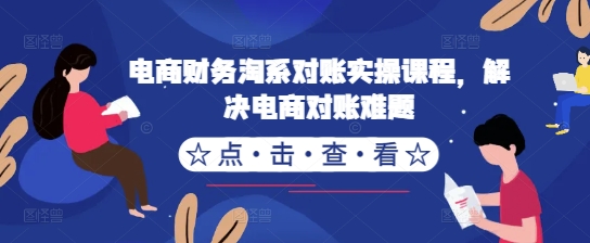 电商财务淘系对账实操课程，解决电商对账难题-苍穹网创