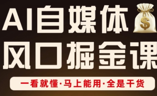 AI自媒体风口掘金课，一看就懂·马上能用·全是干货-苍穹网创