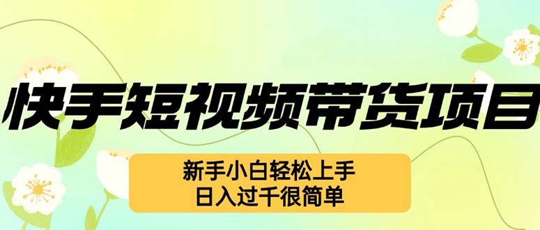 快手短视频带货项目，最新玩法 新手小白轻松上手，日入过千很简单-苍穹网创