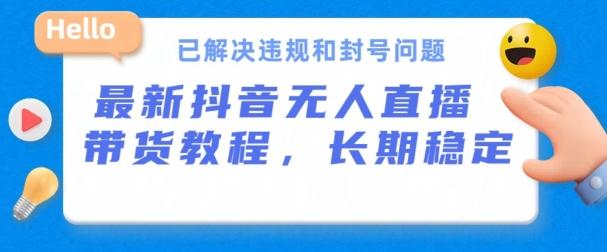 抖音无人直播带货，长期稳定，已解决违规和封号问题，开播24小时必出单【揭秘】-苍穹网创