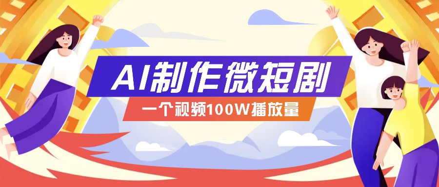 AI制作微短剧实操教程，今年最大风口一个视频100W播放量，附详细实操+变现计划-苍穹网创