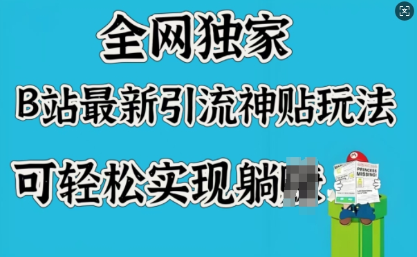 全网独家，B站最新引流神贴玩法，可轻松实现躺Z-苍穹网创