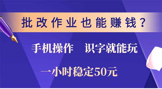 批改作业也能赚钱？0门槛手机项目，识字就能玩！一小时50元！-苍穹网创