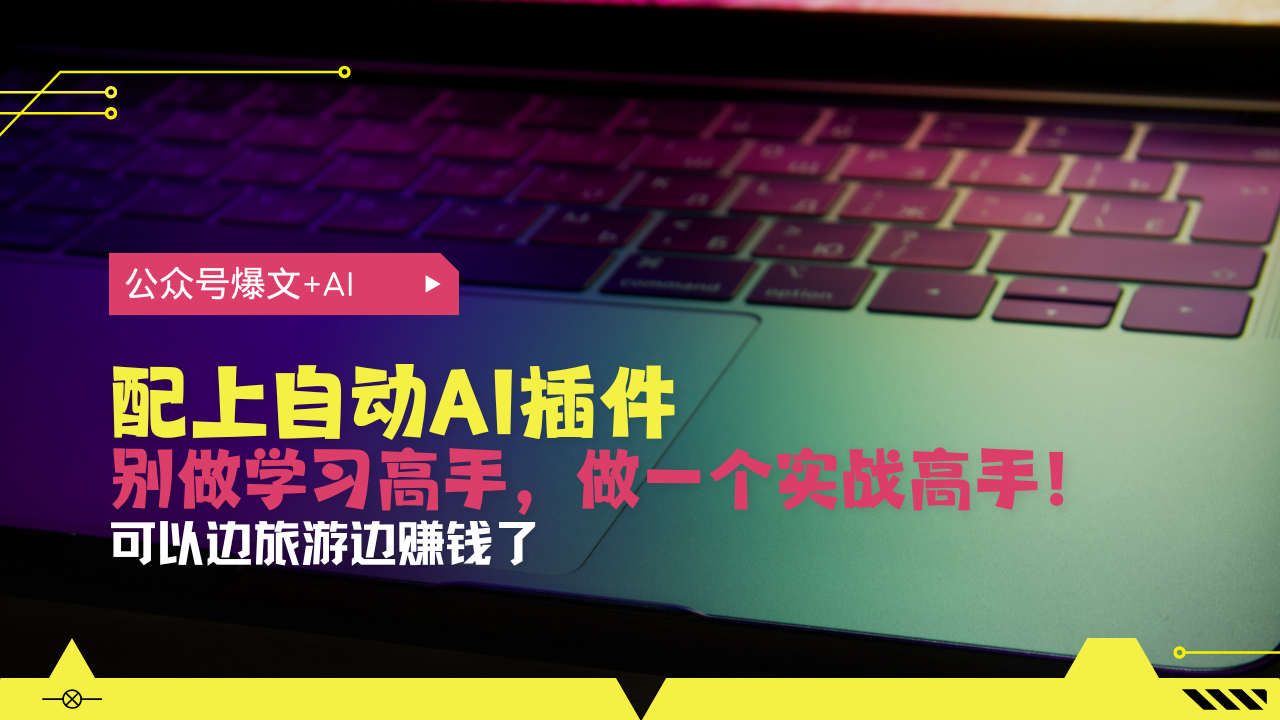 公众号爆文配上自动AI插件，从注册到10W+，可以边旅游边赚钱了-苍穹网创