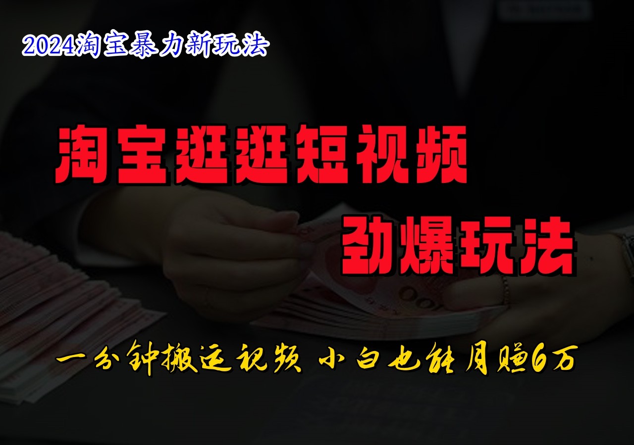 淘宝逛逛短视频劲爆玩法，只需一分钟搬运视频，小白也能日入500+-苍穹网创