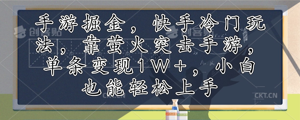 手游掘金，快手冷门玩法，靠萤火突击手游，单条变现1W+，小白也能轻松上手-苍穹网创
