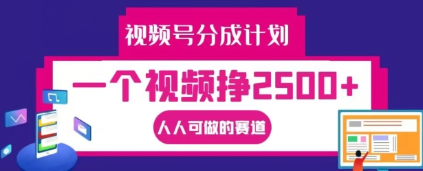 视频号分成计划，一个视频挣2500+，人人可做的赛道【揭秘】-苍穹网创