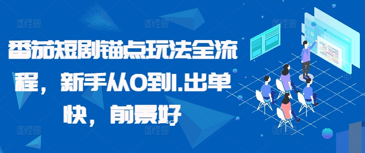 番茄短剧锚点玩法全流程，新手从0到1，出单快，前景好-苍穹网创