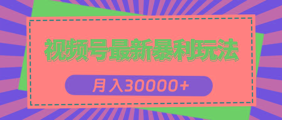 视频号最新暴利玩法，轻松月入30000+-苍穹网创
