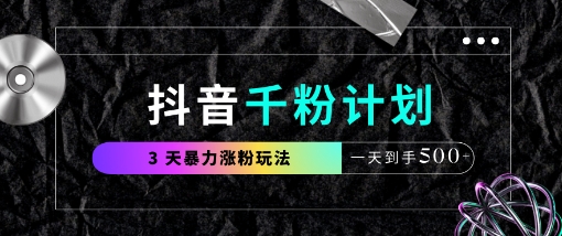 抖音千粉计划，最新玩法三天暴力涨千粉，一天到手5张-苍穹网创