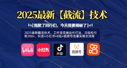 2025最新截流技术，工作室实操迭代打法，日轻松引粉300+，抖音+小红书+B站+视频号流量实操全流程-苍穹网创