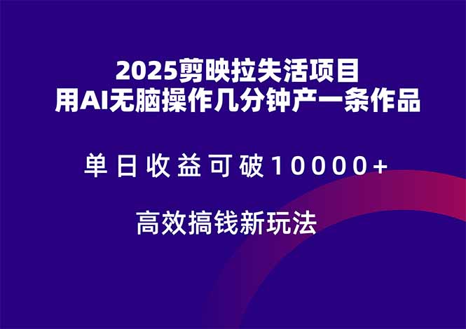 2025剪映拉失活项目，单日收益可破10000+，用AI无脑制作作品，高效搞…-苍穹网创