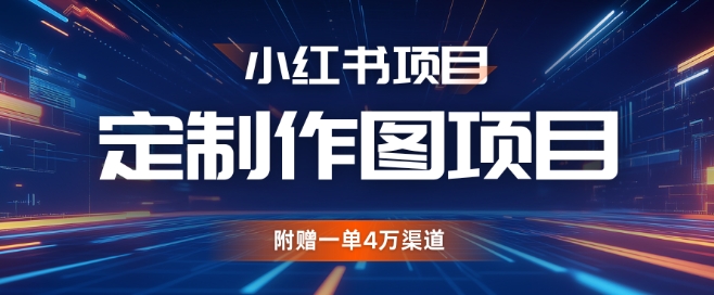 小红书私人定制图项目，附赠一单4W渠道【揭秘】-苍穹网创