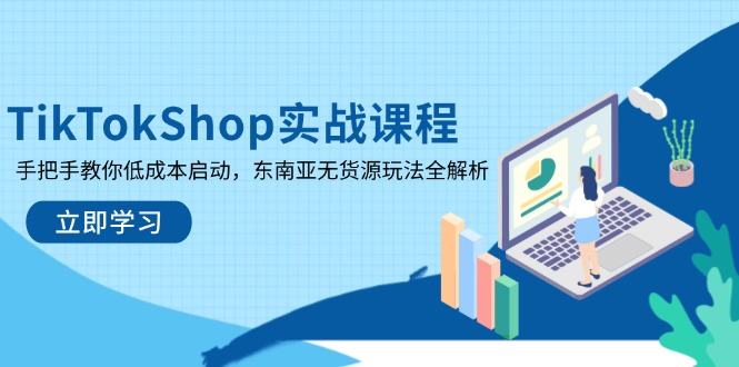 TikTokShop实战课程，手把手教你低成本启动，东南亚无货源玩法全解析-苍穹网创
