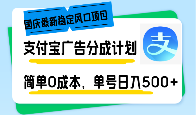 国庆最新稳定风口项目，支付宝广告分成计划，简单0成本，单号日入500+-苍穹网创