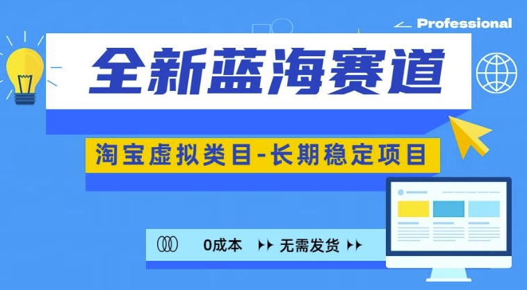 全新蓝海赛道，淘宝虚拟类目，长期稳定，可矩阵且放大-苍穹网创