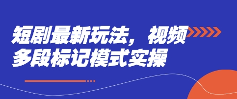 短剧最新玩法，视频多段标记模式实操-苍穹网创