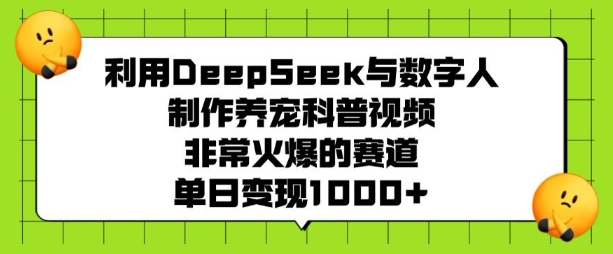 利用DeepSeek与数字人制作养宠科普视频，非常火爆的赛道，单日变现多张-苍穹网创