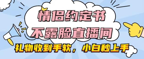 情侣约定书不露脸直播间，礼物收到手软，小白秒上手【揭秘】-苍穹网创