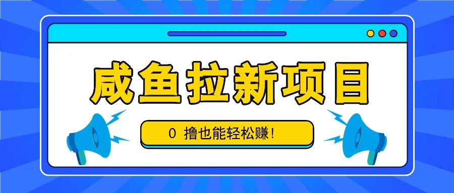 咸鱼拉新项目，拉新一单6-9元，0撸也能轻松赚，白撸几十几百！-苍穹网创