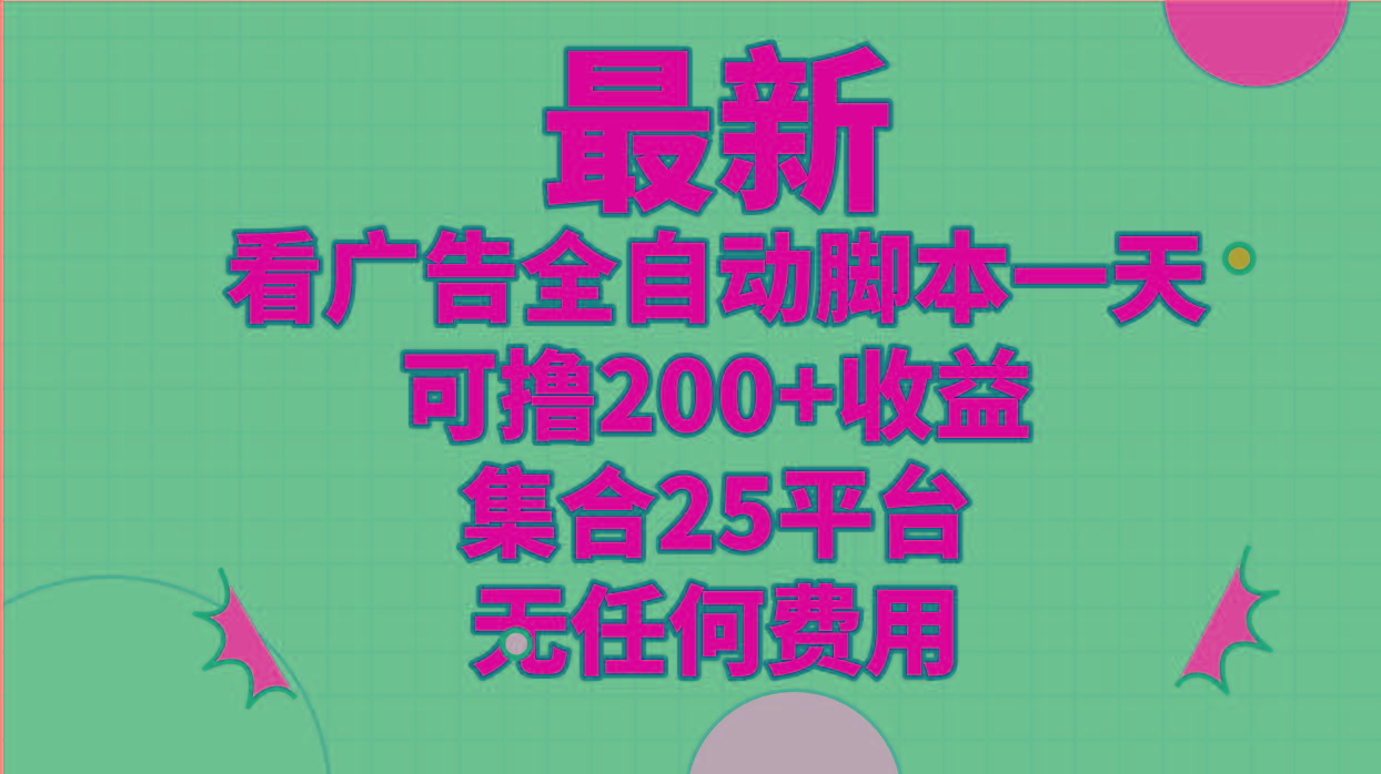 最新看广告全自动脚本一天可撸200+收益 。集合25平台 ，无任何费用-苍穹网创
