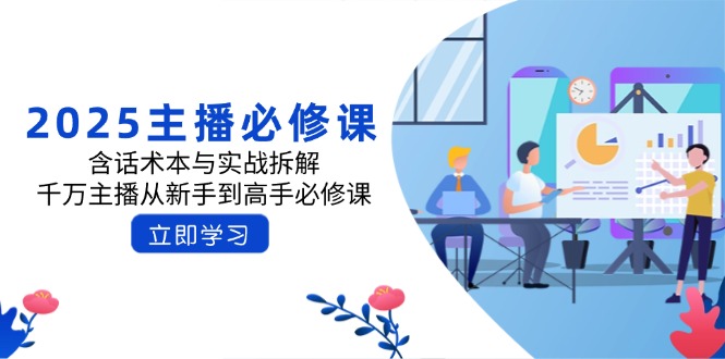 2025主播必修课：含话术本与实战拆解，千万主播从新手到高手必修课-苍穹网创