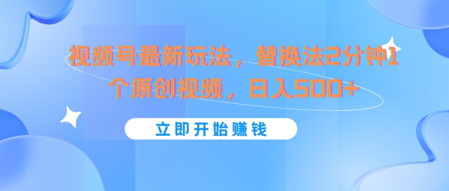 视频号最新玩法，替换法2分钟1个原创视频，日入500+-苍穹网创
