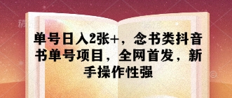 单号日入2张+，念书类抖音书单号项目，全网首发，新手操作性强-苍穹网创