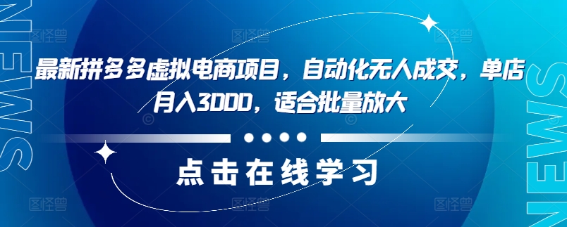 最新拼多多虚拟电商项目，自动化无人成交，单店月入3000，适合批量放大-苍穹网创