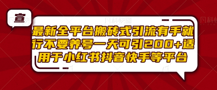 最新全平台搬砖式引流有手就行不要养号一天可引200+项目粉适用于小红书抖音快手等平台-苍穹网创