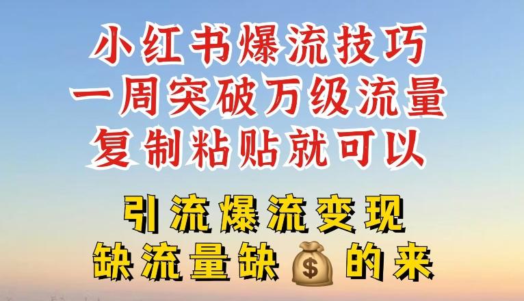小红书爆流技巧，一周突破万级流量，复制粘贴就可以，引流爆流变现【揭秘】-苍穹网创