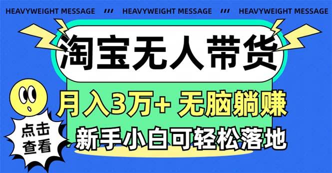 淘宝无人带货3.0高收益玩法，月入3万+，无脑躺赚，新手小白可落地实操-苍穹网创