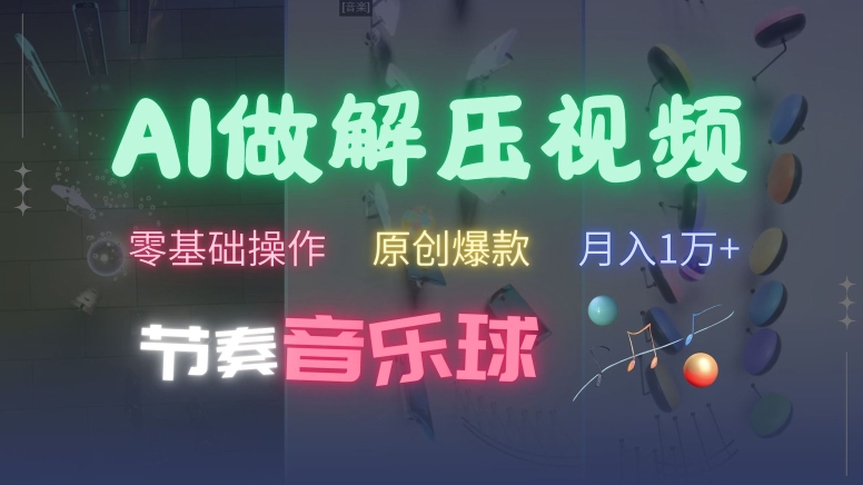 AI制作节奏音乐球解压视频，不需要专业工具，零基础操作，条条视频原创爆款，快速涨粉【揭秘】-苍穹网创