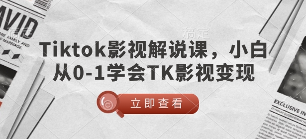 TikTok影视解说课，小白从0-1学会TK影视变现-苍穹网创