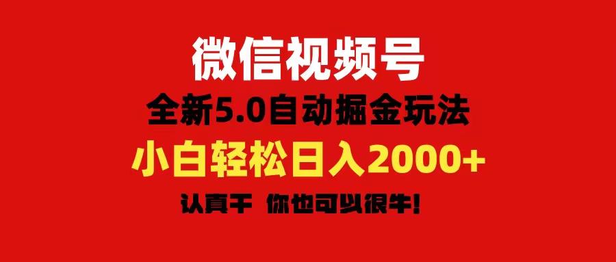 微信视频号变现，5.0全新自动掘金玩法，日入利润2000+有手就行-苍穹网创