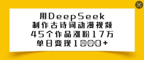 用DeepSeek制作古诗词动漫视频，45个作品涨粉17万，单日变现多张-苍穹网创