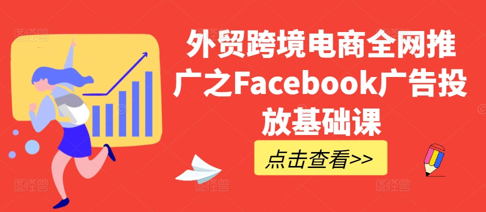 外贸跨境电商全网推广之Facebook广告投放基础课-苍穹网创
