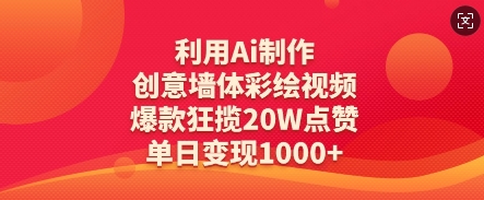 利用Ai制作创意墙体彩绘视频，爆款狂揽20W点赞，单日变现数张-苍穹网创